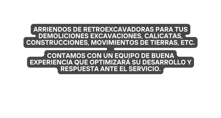Arriendos de retroexcavadoras para tus demoliciones excavaciones calicatas construcciones movimientos de tierras etc Contamos con un equipo de buena experiencia que OPTIMIZARÁ su desarrollo y respuesta ante el servicio